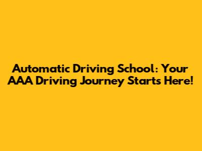 Automatic Driving School: Your AAA Driving Journey Starts Here!