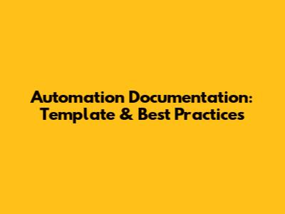 Automation Documentation: Template & Best Practices