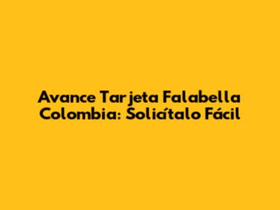 Avance Tarjeta Falabella Colombia: Solicítalo Fácil