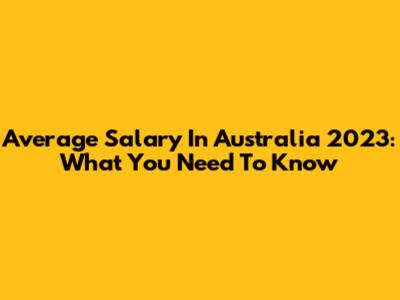 Average Salary In Australia 2023: What You Need To Know