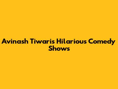 Avinash Tiwari's Hilarious Comedy Shows