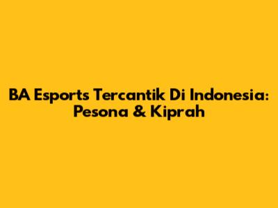BA Esports Tercantik Di Indonesia: Pesona & Kiprah