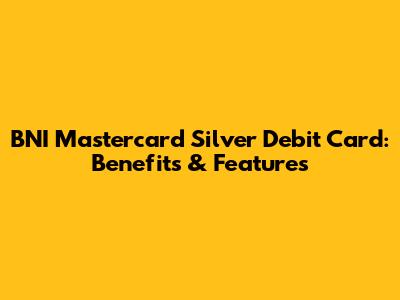BNI Mastercard Silver Debit Card: Benefits & Features