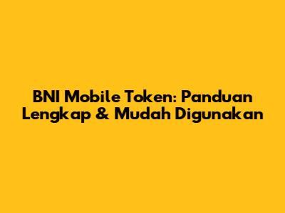 BNI Mobile Token: Panduan Lengkap & Mudah Digunakan