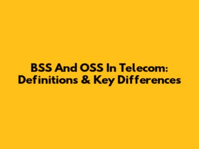 BSS And OSS In Telecom: Definitions & Key Differences