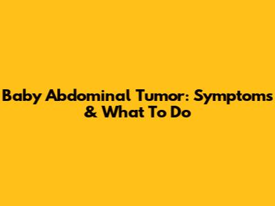 Baby Abdominal Tumor: Symptoms & What To Do
