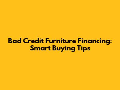 Bad Credit Furniture Financing: Smart Buying Tips