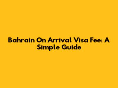 Bahrain On Arrival Visa Fee: A Simple Guide