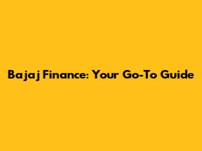 Bajaj Finance: Your Go-To Guide