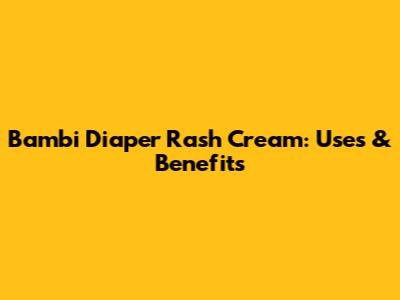 Bambi Diaper Rash Cream: Uses & Benefits