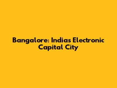 Bangalore: India's Electronic Capital City