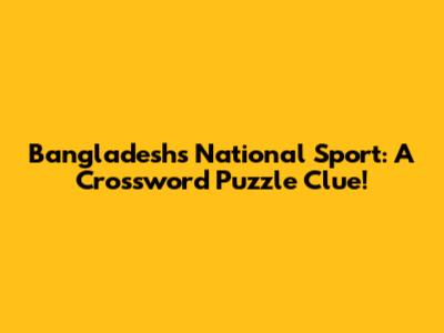 Bangladesh's National Sport: A Crossword Puzzle Clue!