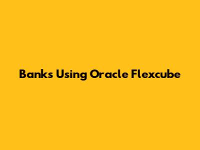 Banks Using Oracle Flexcube