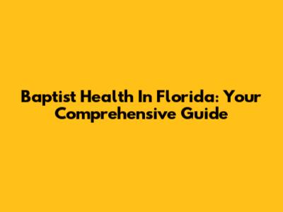 Baptist Health In Florida: Your Comprehensive Guide
