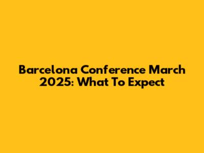 Barcelona Conference March 2025: What To Expect