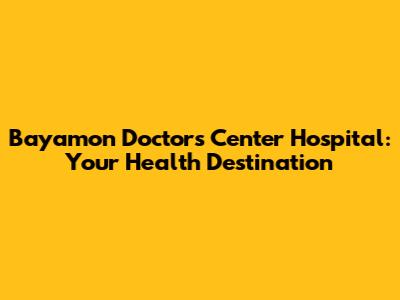 Bayamon Doctors Center Hospital: Your Health Destination