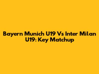Bayern Munich U19 Vs Inter Milan U19: Key Matchup