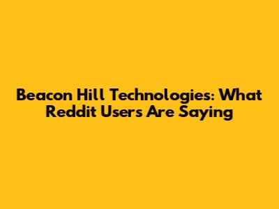 Beacon Hill Technologies: What Reddit Users Are Saying