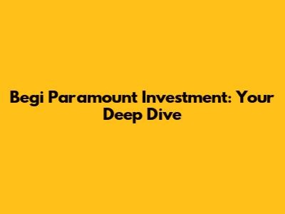 Begi Paramount Investment: Your Deep Dive