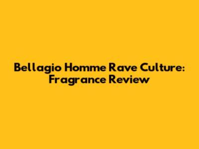 Bellagio Homme Rave Culture: Fragrance Review