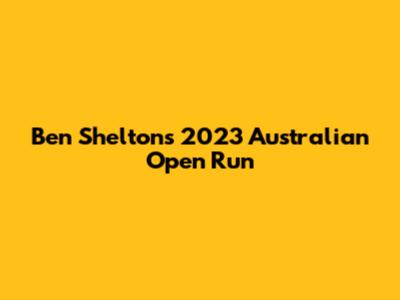 Ben Shelton's 2023 Australian Open Run