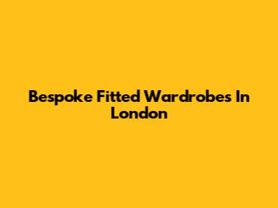 Bespoke Fitted Wardrobes In London