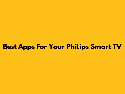 Best Apps For Your Philips Smart TV