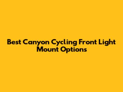 Best Canyon Cycling Front Light Mount Options