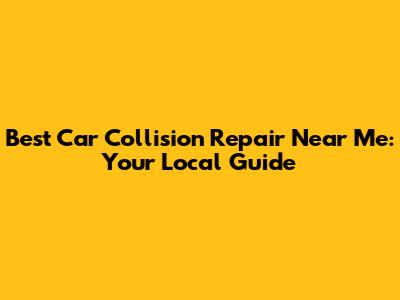 Best Car Collision Repair Near Me: Your Local Guide