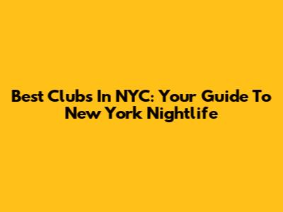 Best Clubs In NYC: Your Guide To New York Nightlife