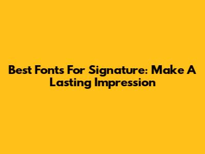 Best Fonts For Signature: Make A Lasting Impression