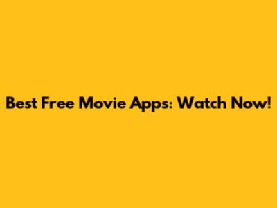 Best Free Movie Apps: Watch Now!