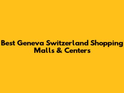 Best Geneva Switzerland Shopping Malls & Centers