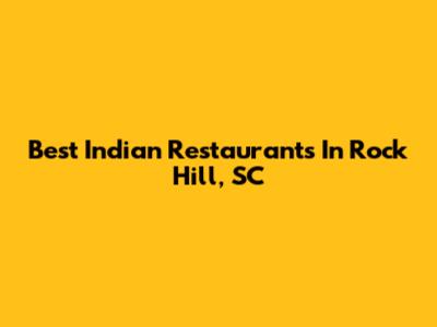 Best Indian Restaurants In Rock Hill, SC