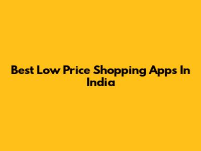 Best Low Price Shopping Apps In India