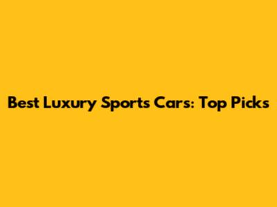 Best Luxury Sports Cars: Top Picks