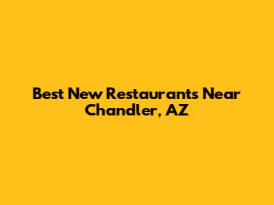 Best New Restaurants Near Chandler, AZ