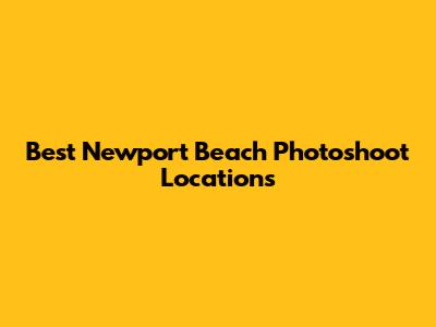 Best Newport Beach Photoshoot Locations
