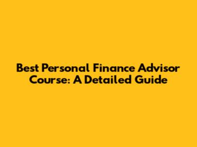 Best Personal Finance Advisor Course: A Detailed Guide
