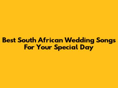 Best South African Wedding Songs For Your Special Day