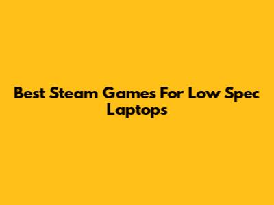 Best Steam Games For Low Spec Laptops