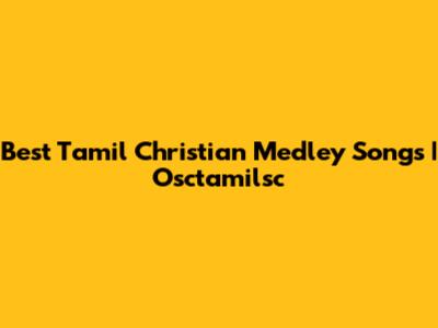 Best Tamil Christian Medley Songs | Osctamilsc