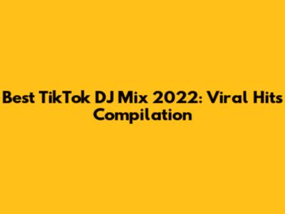 Best TikTok DJ Mix 2022: Viral Hits Compilation