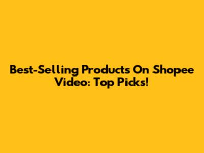 Best-Selling Products On Shopee Video: Top Picks!