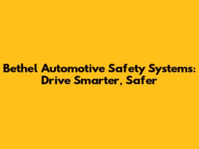 Bethel Automotive Safety Systems: Drive Smarter, Safer
