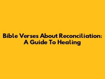 Bible Verses About Reconciliation: A Guide To Healing