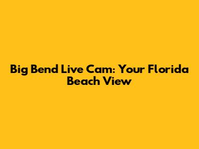 Big Bend Live Cam: Your Florida Beach View