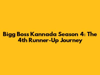 Bigg Boss Kannada Season 4: The 4th Runner-Up Journey