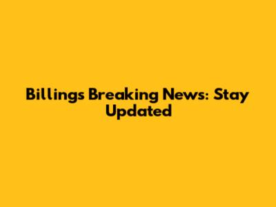 Billings Breaking News: Stay Updated