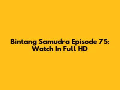Bintang Samudra Episode 75: Watch In Full HD